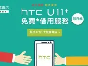 HTC大型专卖店即日起开放U11+免费借用10天服务