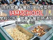 小孩的营养午餐吃了什么菜色？IAMSCHOOL学校公告、营养午餐即时通知(Android、iOS)