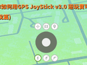 教你如何用GPSJoyStickv3.0游玩宝可梦(解说篇)